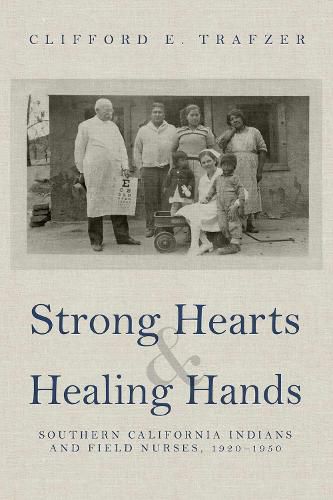 Cover image for Strong Hearts and Healing Hands: Southern California Indians and Field Nurses, 1920-1950