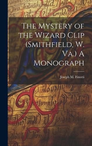 Cover image for The Mystery of the Wizard Clip (Smithfield, W. Va.) A Monograph