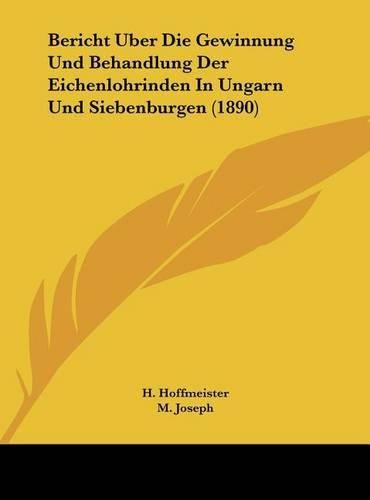 Cover image for Bericht Uber Die Gewinnung Und Behandlung Der Eichenlohrinden in Ungarn Und Siebenburgen (1890)