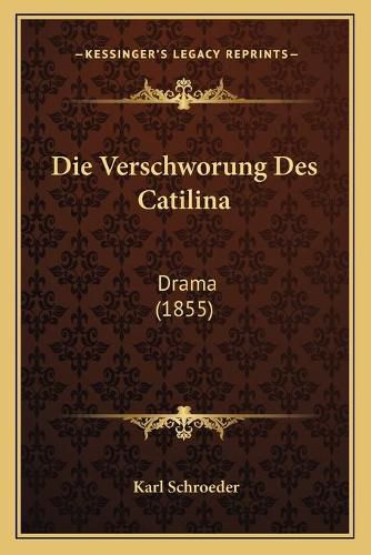 Die Verschworung Des Catilina: Drama (1855)