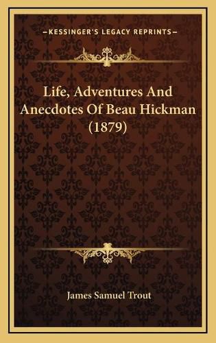 Cover image for Life, Adventures and Anecdotes of Beau Hickman (1879)