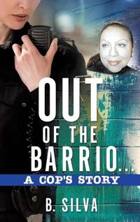 Cover image for Out of the Barrio. . .A Cop's Story