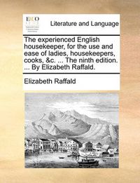 Cover image for The Experienced English Housekeeper, for the Use and Ease of Ladies, Housekeepers, Cooks, &C. ... the Ninth Edition. ... by Elizabeth Raffald.