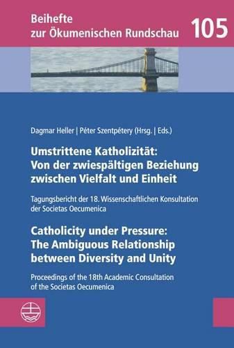 Cover image for Umstrittene Katholizitat / Catholicity Under Pressure: Tagungsbericht Der 18. Wissenschaftlichen Konsultation Der Societas Oecumenica U Proceedings of the 18th Academic Consultation of the Societas Oecumenica