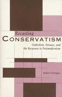 Cover image for Recasting Conservatism: Oakeshott, Strauss, and the Response to Postmodernism