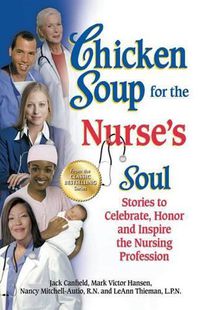 Cover image for Chicken Soup for the Nurse's Soul: Stories to Celebrate, Honor and Inspire the Nursing Profession