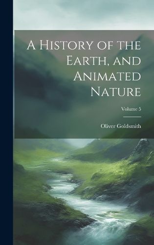 Cover image for A History of the Earth, and Animated Nature; Volume 5