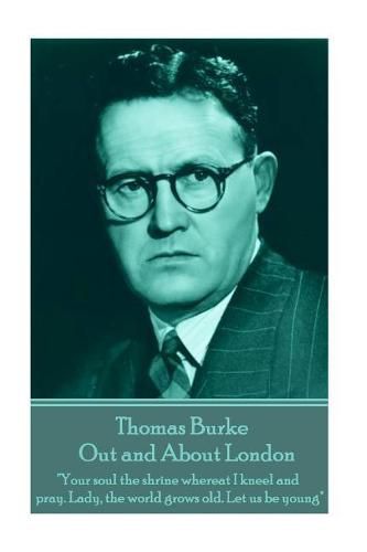 Thomas Burke - Out and About London: Your soul the shrine whereat I kneel and pray. Lady, the world grows old. Let us be young