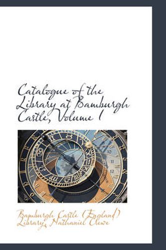 Cover image for Catalogue of the Library at Bamburgh Castle, Volume I