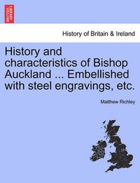 Cover image for History and Characteristics of Bishop Auckland ... Embellished with Steel Engravings, Etc.