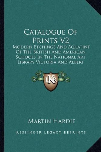 Catalogue of Prints V2: Modern Etchings and Aquatint of the British and American Schools in the National Art Library Victoria and Albert Museum (1906)