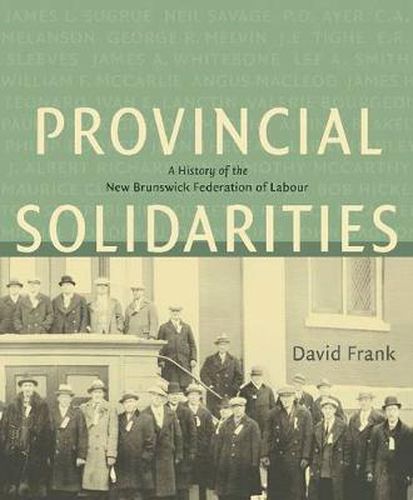 Provincial Solidarities: A History of the New Brunswick Federation of Labour