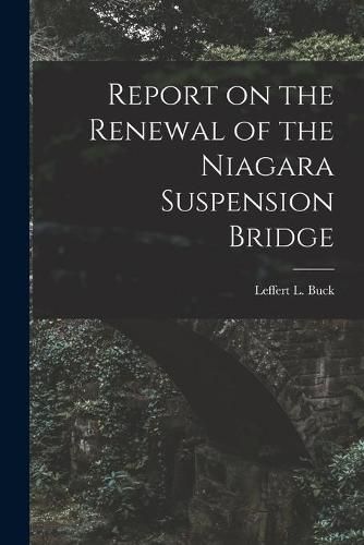 Cover image for Report on the Renewal of the Niagara Suspension Bridge [microform]