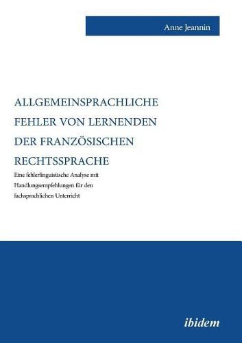 Cover image for Allgemeinsprachliche Fehler von Lernenden der franz sischen Rechtssprache. Eine fehlerlinguistische Analyse mit Handlungsempfehlungen f r den fachsprachlichen Unterricht