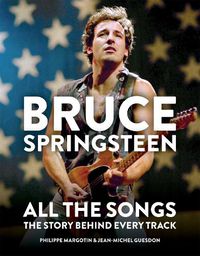 Cover image for Bruce Springsteen: All the Songs: The Story Behind Every Track