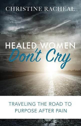 Cover image for Healed Women Don't Cry: Traveling the Road to Purpose After Pain