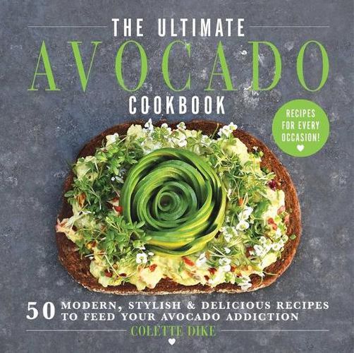 Cover image for The Ultimate Avocado Cookbook: 50 Modern, Stylish & Delicious Recipes to Feed Your Avocado Addiction