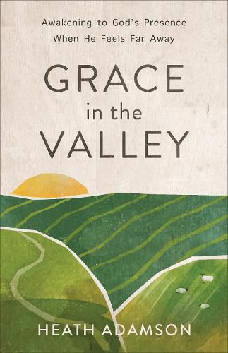 Cover image for Grace in the Valley: Awakening to God's Presence When He Feels Far Away