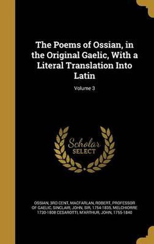 Cover image for The Poems of Ossian, in the Original Gaelic, with a Literal Translation Into Latin; Volume 3