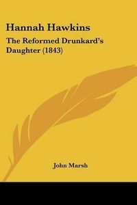 Cover image for Hannah Hawkins: The Reformed Drunkard's Daughter (1843)