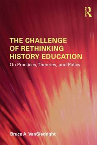 Cover image for The Challenge of Rethinking History Education: On Practices, Theories, and Policy