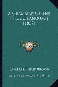 Cover image for A Grammar of the Telugu Language (1857)