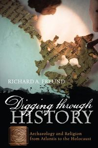 Cover image for Digging through History: Archaeology and Religion from Atlantis to the Holocaust