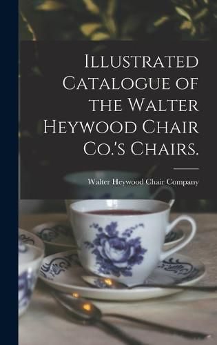 Cover image for Illustrated Catalogue of the Walter Heywood Chair Co.'s Chairs.