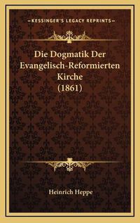 Cover image for Die Dogmatik Der Evangelisch-Reformierten Kirche (1861)