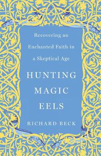 Cover image for Hunting Magic Eels: Recovering an Enchanted Faith in a Skeptical Age