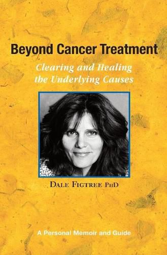 Cover image for Beyond Cancer Treatment - Clearing and Healing the Underlying Causes: A Personal Memoir and Guide