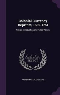 Cover image for Colonial Currency Reprints, 1682-1751: With an Introduction and Notes Volume 1