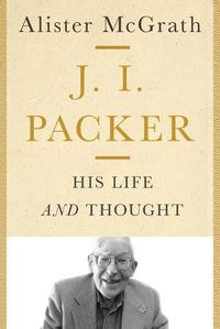 Cover image for J. I. Packer: His Life and Thought