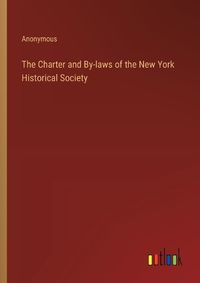 Cover image for The Charter and By-laws of the New York Historical Society