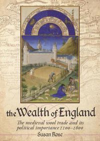 Cover image for The Wealth of England: The medieval wool trade and its political importance 1100-1600