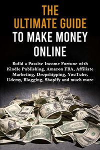 Cover image for The Ultimate Guide to Make Money Online: Build a Passive Income Fortune with Kindle Publishing, Amazon FBA, Affiliate Marketing, Dropshipping, YouTube, Udemy, Blogging, Shopify and much more