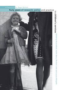 Cover image for Forty Years of Research, Policy and Practice in Children's Services: A Festschrift for Roger Bullock