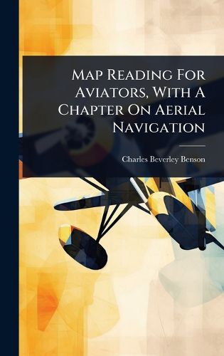 Cover image for Map Reading For Aviators, With A Chapter On Aerial Navigation