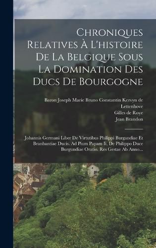 Cover image for Chroniques Relatives A L'histoire De La Belgique Sous La Domination Des Ducs De Bourgogne