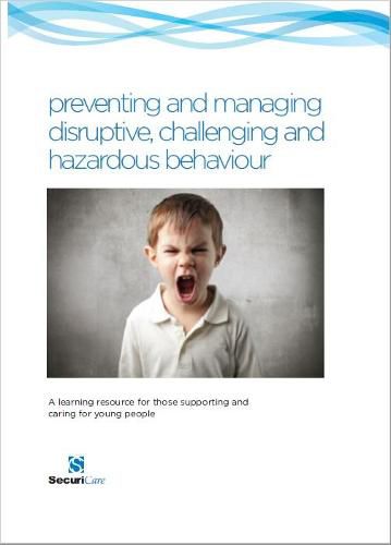 preventing and managing disruptive, challenging and hazardous behaviour: A learning resource for those supporting and caring for young people