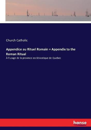 Cover image for Appendice au Rituel Romain = Appendix to the Roman Ritual: A l'usage de la province ecclesiastique de Quebec