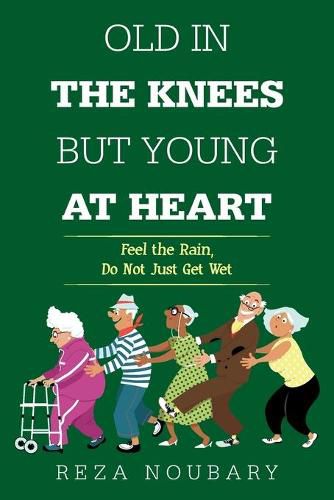 Cover image for Old in the Knees but Young at Heart: Feel the Rain, Do Not Just Get Wet