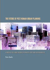 Cover image for The Future of Post-Human Urban Planning: A Preface to a New Theory of Density, Void, and Sustainability