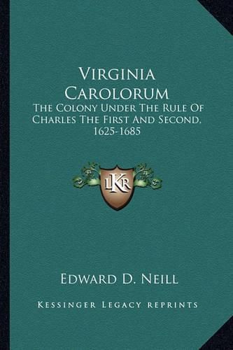 Cover image for Virginia Carolorum: The Colony Under the Rule of Charles the First and Second, 1625-1685