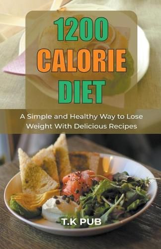 Cover image for 1200 Calorie Diet: A Simple and Healthy Way to Lose Weight With Delicious Recipes