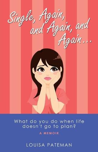 Cover image for Single, Again, and Again, and Again ...: What Do You Do When Life Doesn't Go to Plan?