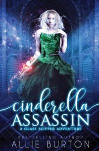 Cover image for Cinderella Assassin: A Glass Slipper Adventure Book 1
