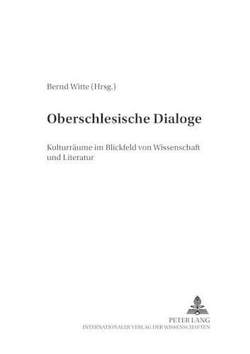 Oberschlesische Dialoge: Kulturraeume Im Blickfeld Von Wissenschaft Und Literatur