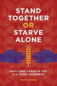 Cover image for Stand Together or Starve Alone: Unity and Chaos in the U.S. Food Movement
