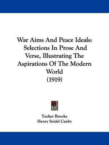 Cover image for War Aims and Peace Ideals: Selections in Prose and Verse, Illustrating the Aspirations of the Modern World (1919)